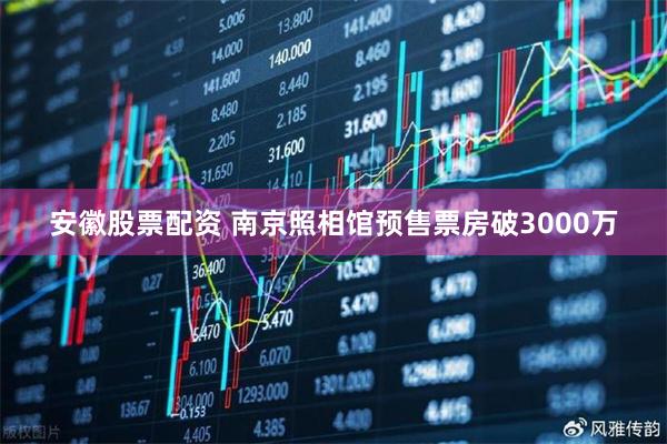 安徽股票配资 南京照相馆预售票房破3000万